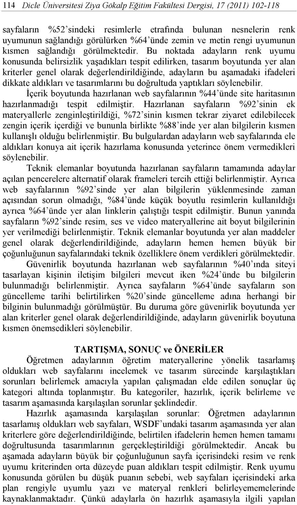 Bu noktada adayların renk uyumu konusunda belirsizlik yaşadıkları tespit edilirken, tasarım boyutunda yer alan kriterler genel olarak değerlendirildiğinde, adayların bu aşamadaki ifadeleri dikkate