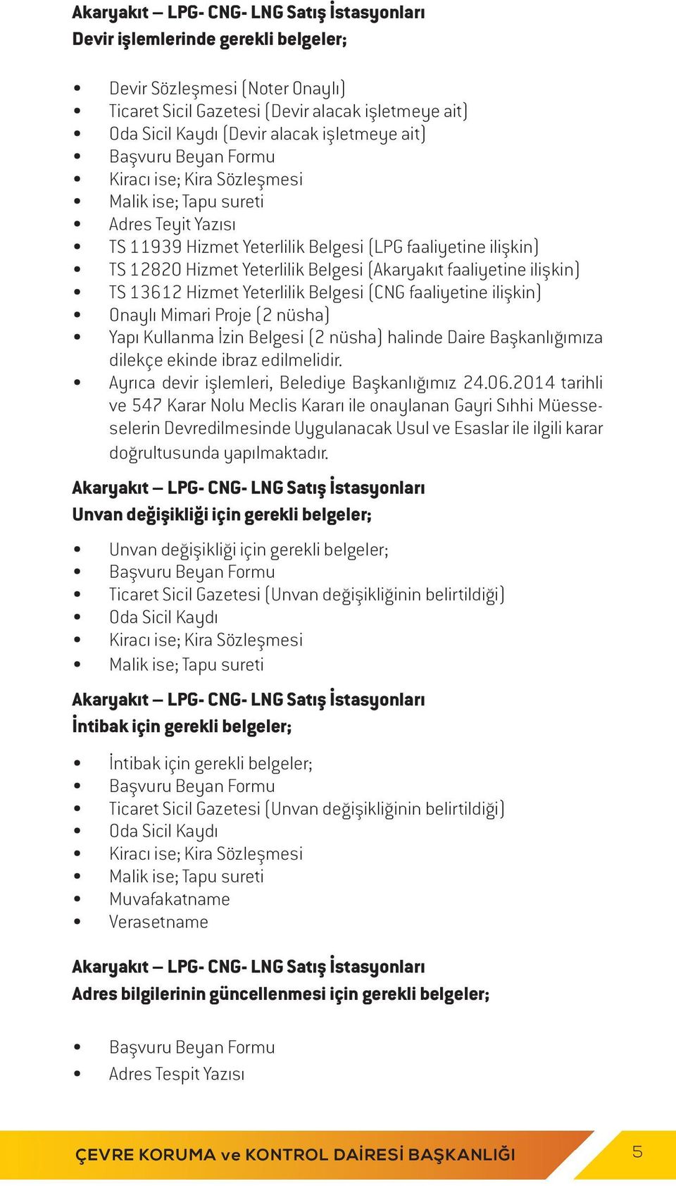 Belgesi (Akaryakıt faaliyetine ilişkin) TS 13612 Hizmet Yeterlilik Belgesi (CNG faaliyetine ilişkin) Onaylı Mimari Proje (2 nüsha) Yapı Kullanma İzin Belgesi (2 nüsha) halinde Daire Başkanlığımıza