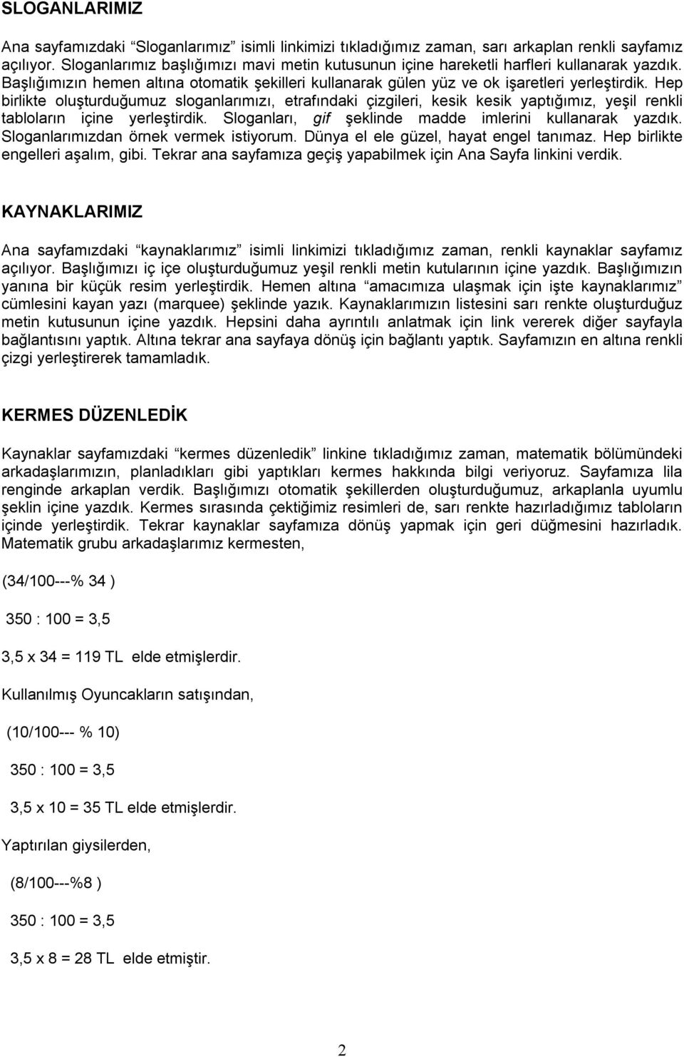 Hep birlikte oluşturduğumuz sloganlarımızı, etrafındaki çizgileri, kesik kesik yaptığımız, yeşil renkli tabloların içine yerleştirdik. Sloganları, gif şeklinde madde imlerini kullanarak yazdık.