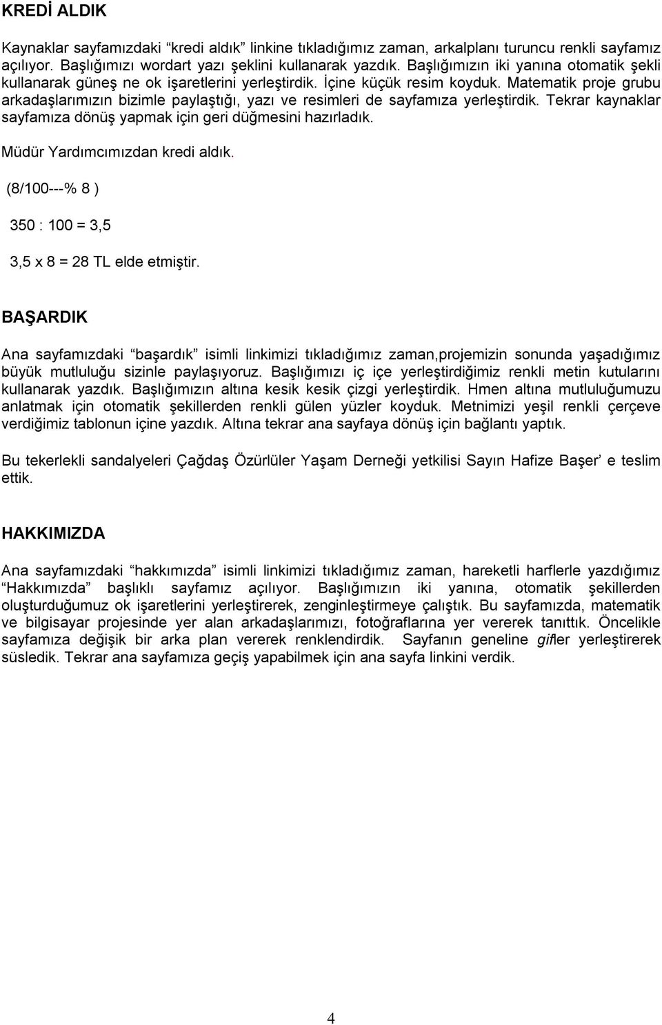 Matematik proje grubu arkadaşlarımızın bizimle paylaştığı, yazı ve resimleri de sayfamıza yerleştirdik. Tekrar kaynaklar sayfamıza dönüş yapmak için geri düğmesini hazırladık.