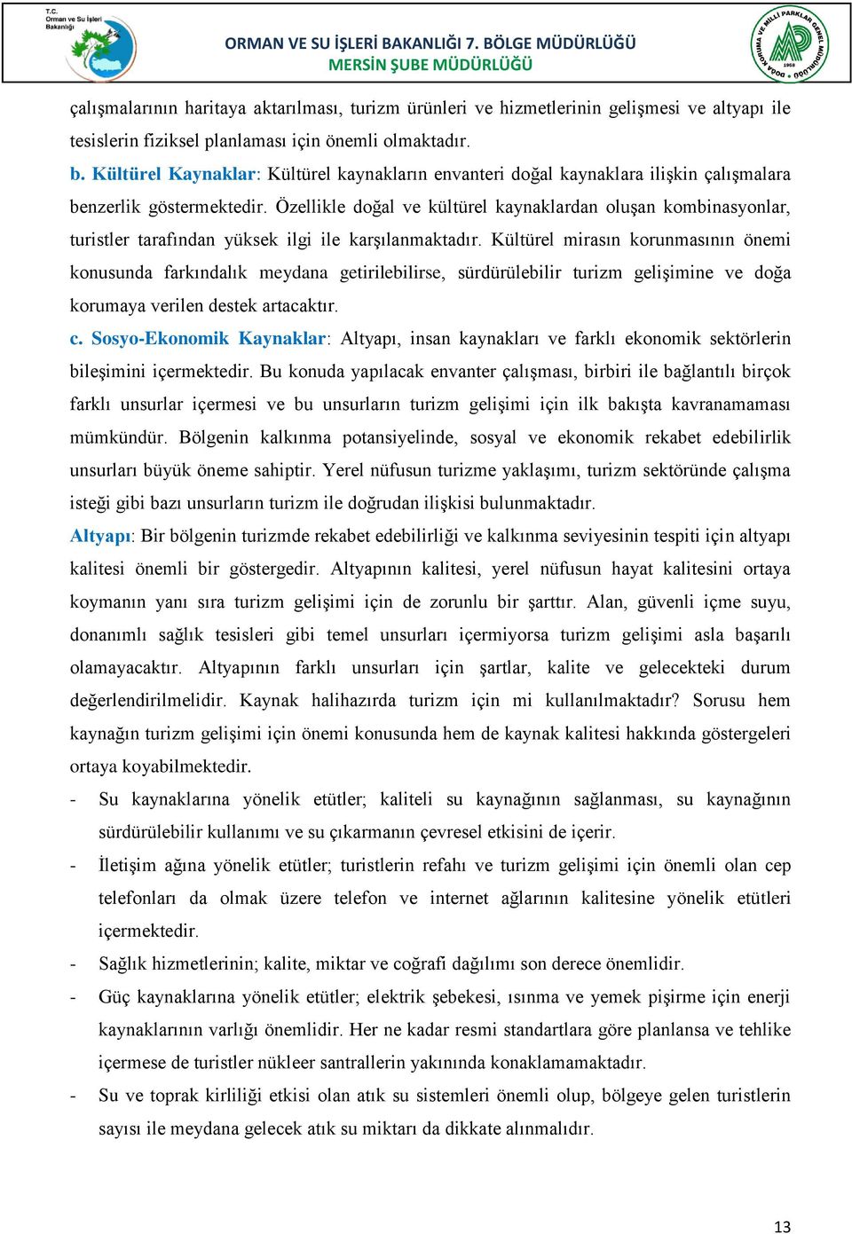 Özellikle doğal ve kültürel kaynaklardan oluşan kombinasyonlar, turistler tarafından yüksek ilgi ile karşılanmaktadır.