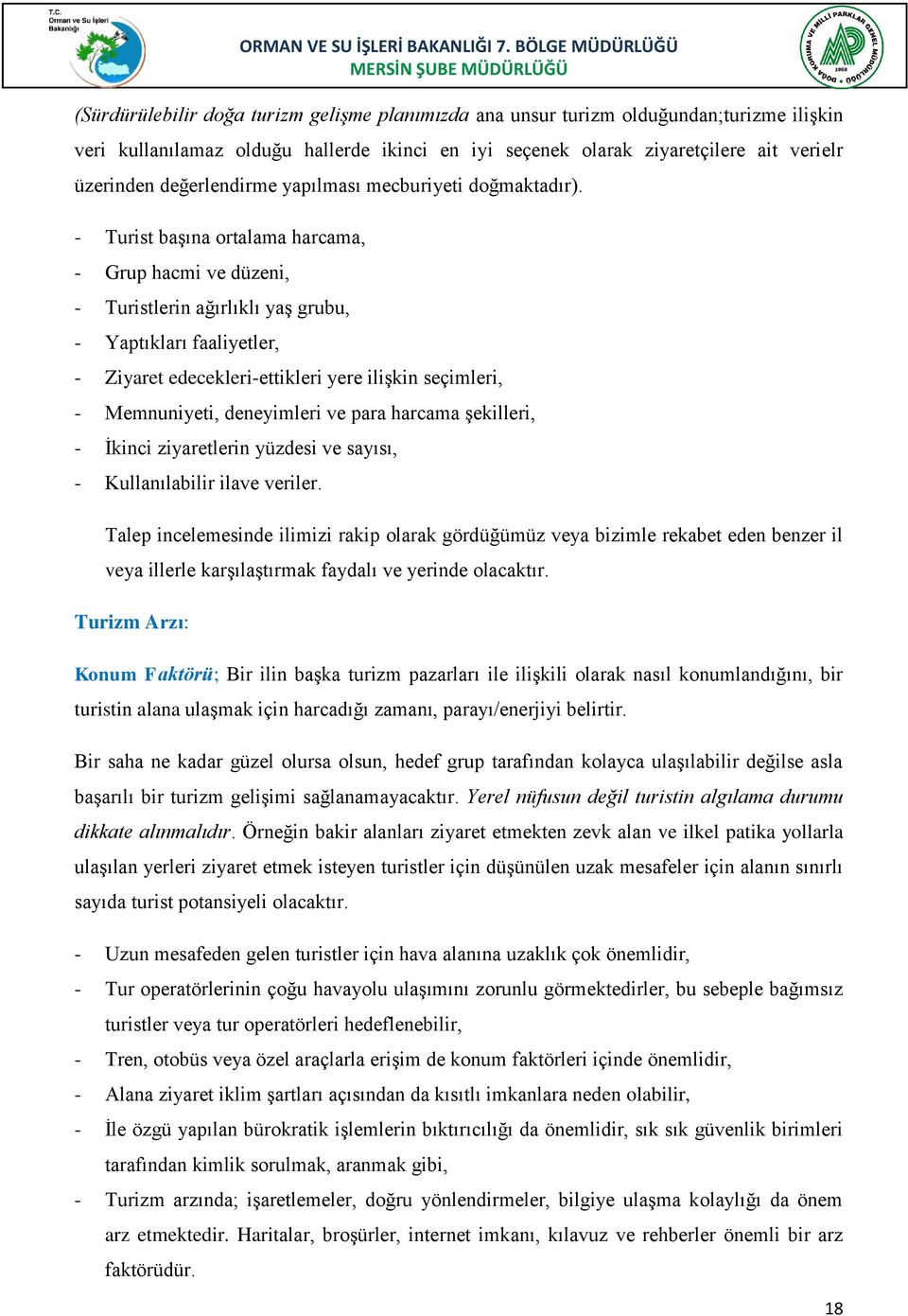 - Turist başına ortalama harcama, - Grup hacmi ve düzeni, - Turistlerin ağırlıklı yaş grubu, - Yaptıkları faaliyetler, - Ziyaret edecekleri-ettikleri yere ilişkin seçimleri, - Memnuniyeti,