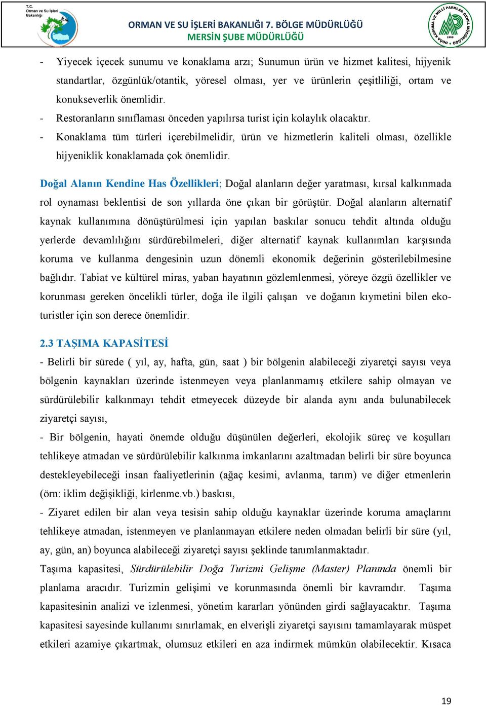 - Konaklama tüm türleri içerebilmelidir, ürün ve hizmetlerin kaliteli olması, özellikle hijyeniklik konaklamada çok önemlidir.