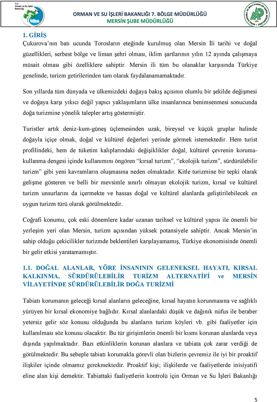 Son yıllarda tüm dünyada ve ülkemizdeki doğaya bakış açısının olumlu bir şekilde değişmesi ve doğaya karşı yıkıcı değil yapıcı yaklaşımların ülke insanlarınca benimsenmesi sonucunda doğa turizmine