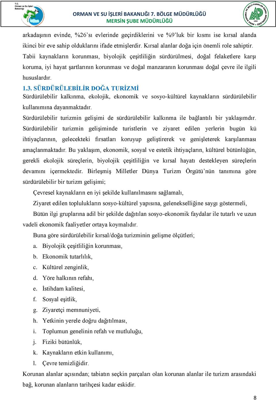 SÜRDÜRÜLEBİLİR DOĞA TURİZMİ Sürdürülebilir kalkınma, ekolojik, ekonomik ve sosyo-kültürel kaynakların sürdürülebilir kullanımına dayanmaktadır.