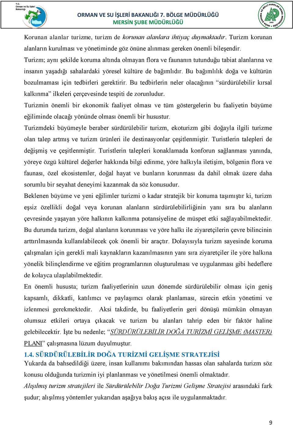 Bu bağımlılık doğa ve kültürün bozulmaması için tedbirleri gerektirir. Bu tedbirlerin neler olacağının sürdürülebilir kırsal kalkınma ilkeleri çerçevesinde tespiti de zorunludur.