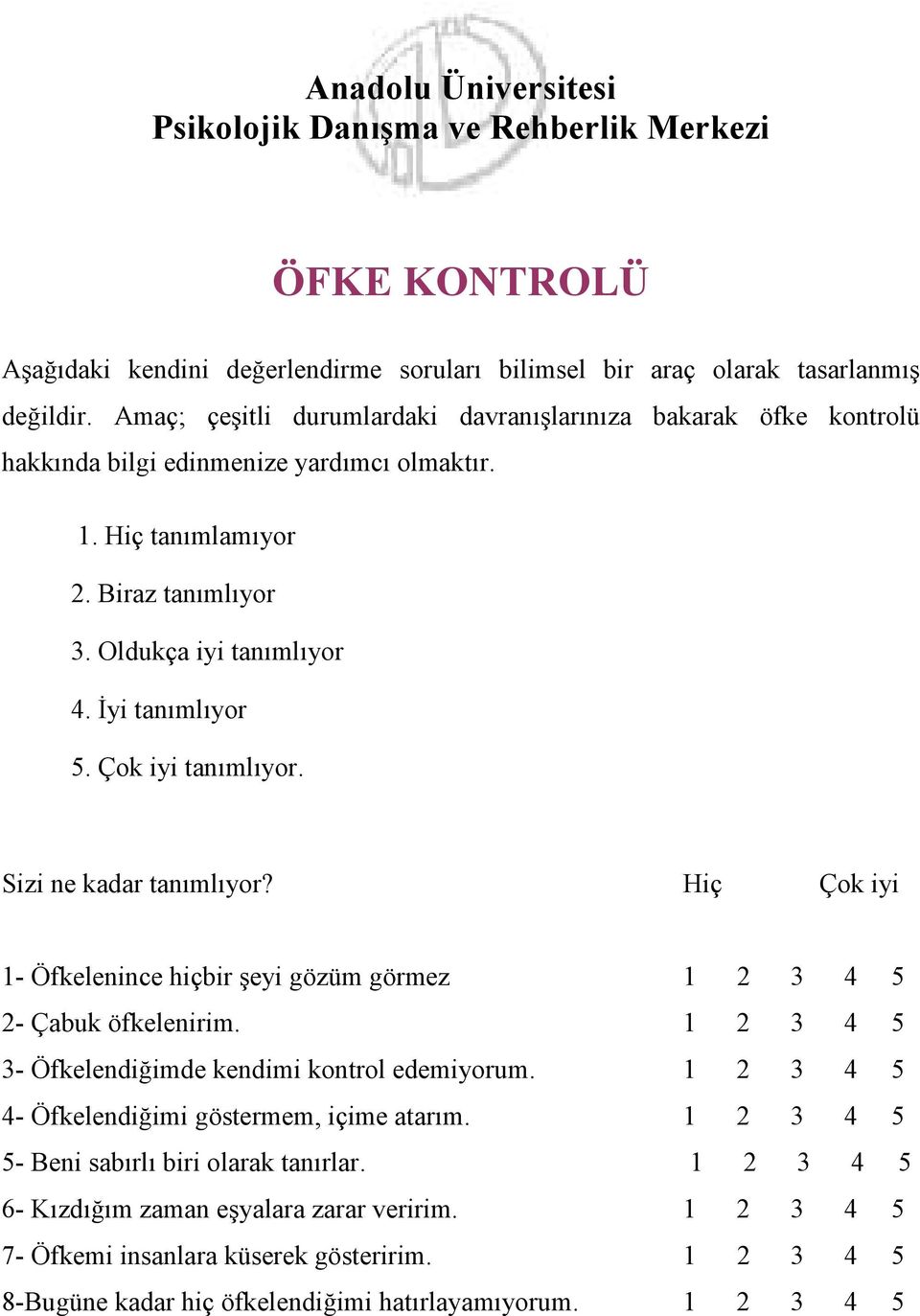 Çok iyi tanımlıyor. Sizi ne kadar tanımlıyor? Hiç Çok iyi 1- Öfkelenince hiçbir şeyi gözüm görmez 1 2 3 4 5 2- Çabuk öfkelenirim. 1 2 3 4 5 3- Öfkelendiğimde kendimi kontrol edemiyorum.