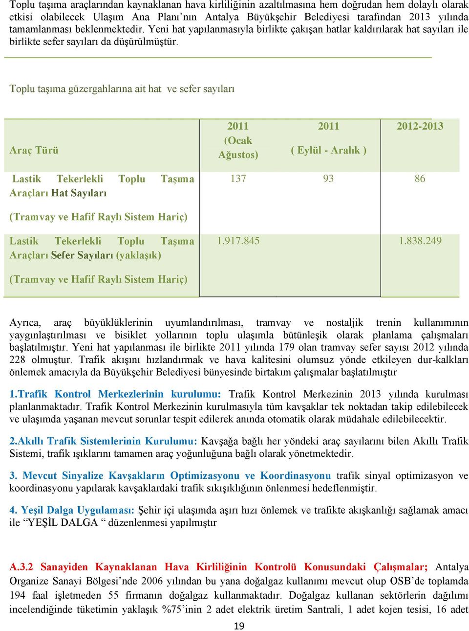 Toplu taşıma güzergahlarına ait hat ve sefer sayıları Araç Türü 2011 (Ocak Ağustos) 2011 ( Eylül - Aralık ) 2012-2013 Lastik Tekerlekli Toplu Taşıma Araçları Hat Sayıları 137 93 86 (Tramvay ve Hafif