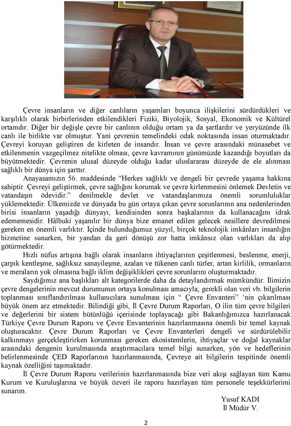 Çevreyi koruyan geliştiren de kirleten de insandır. İnsan ve çevre arasındaki münasebet ve etkilenmenin vazgeçilmez nitelikte olması, çevre kavramının günümüzde kazandığı boyutları da büyütmektedir.