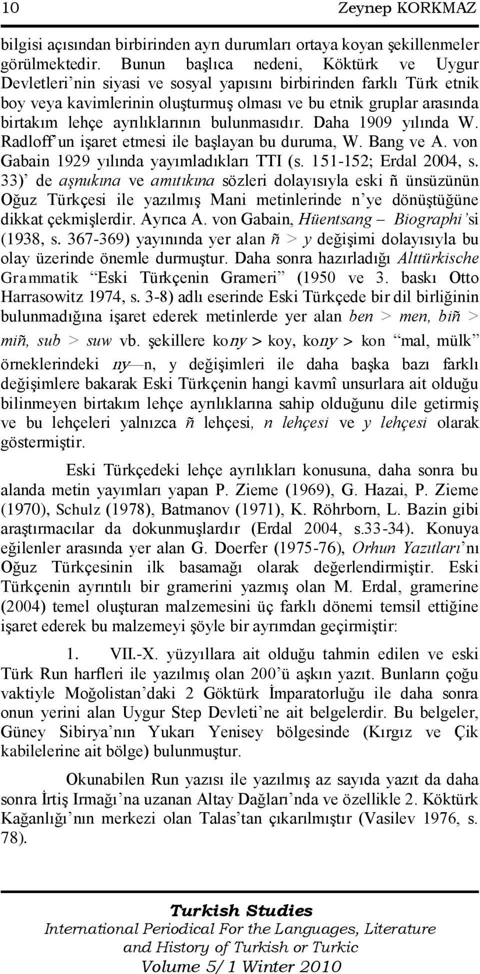 ayrılıklarının bulunmasıdır. Daha 1909 yılında W. Radloff un iģaret etmesi ile baģlayan bu duruma, W. Bang ve A. von Gabain 1929 yılında yayımladıkları TTI (s. 151-152; Erdal 2004, s.