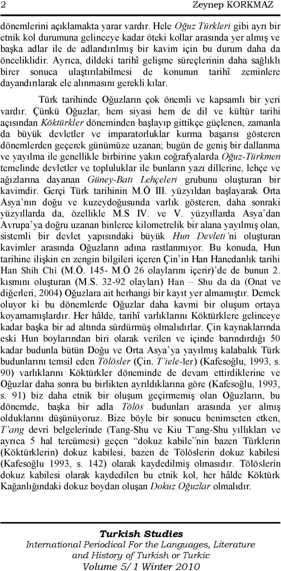 Ayrıca, dildeki tarihî geliģme süreçlerinin daha sağlıklı birer sonuca ulaģtırılabilmesi de konunun tarihî zeminlere dayandırılarak ele alınmasını gerekli kılar.