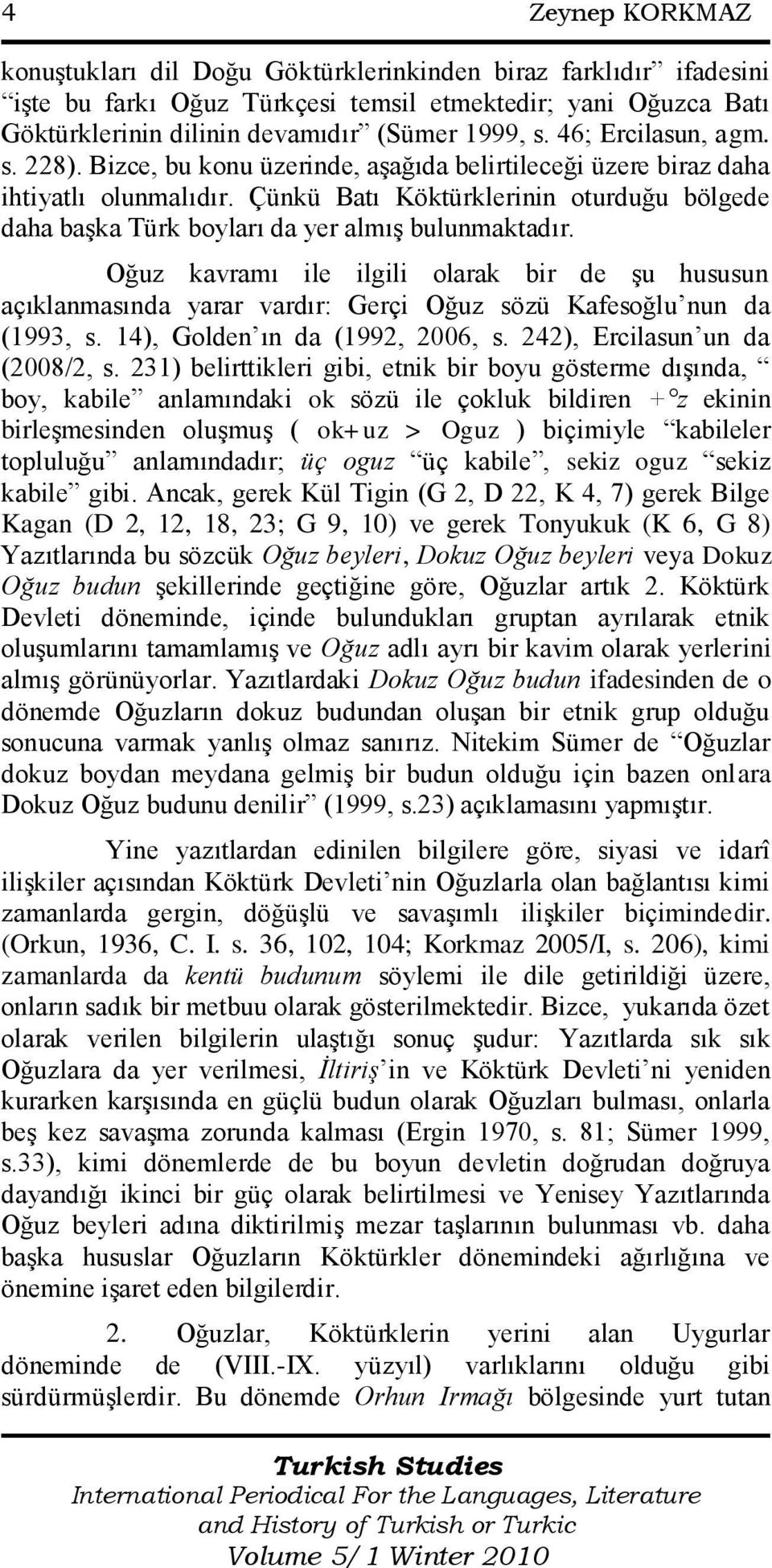 Çünkü Batı Köktürklerinin oturduğu bölgede daha baģka Türk boyları da yer almıģ bulunmaktadır.