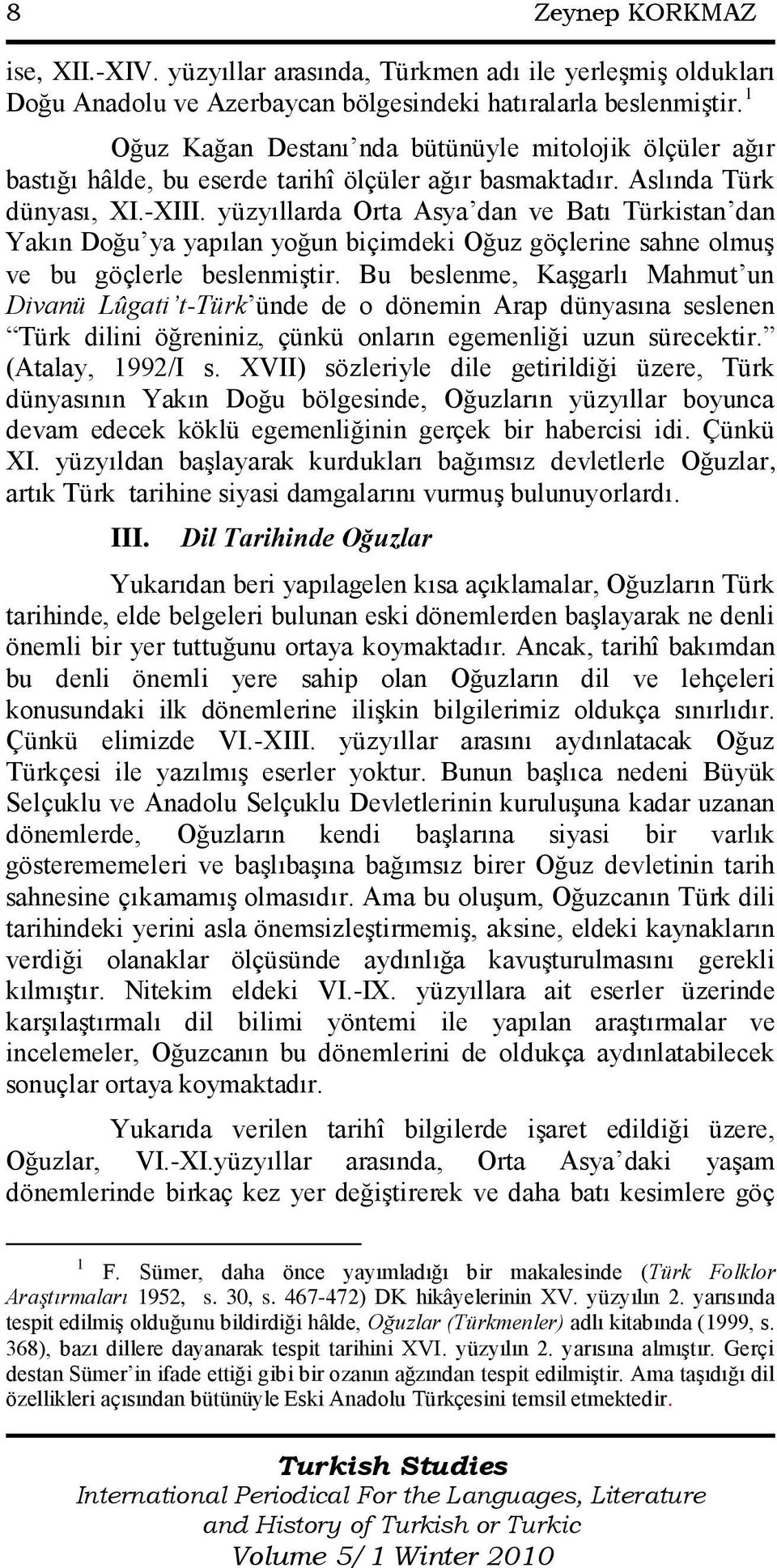 yüzyıllarda Orta Asya dan ve Batı Türkistan dan Yakın Doğu ya yapılan yoğun biçimdeki Oğuz göçlerine sahne olmuģ ve bu göçlerle beslenmiģtir.