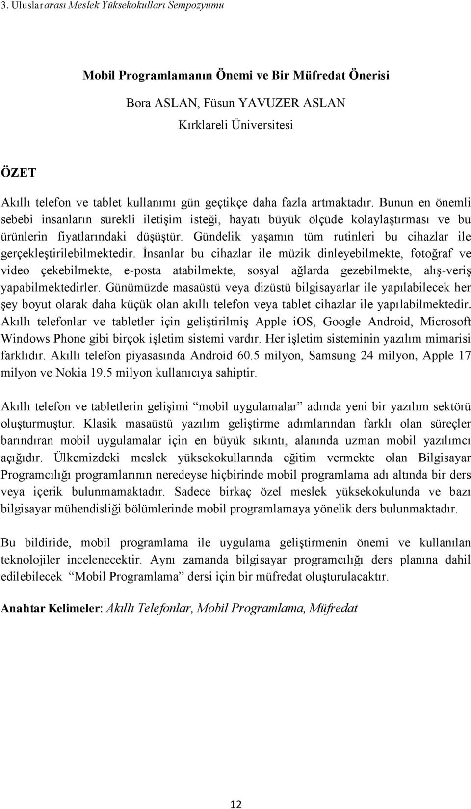 Gündelik yaşamın tüm rutinleri bu cihazlar ile gerçekleştirilebilmektedir.