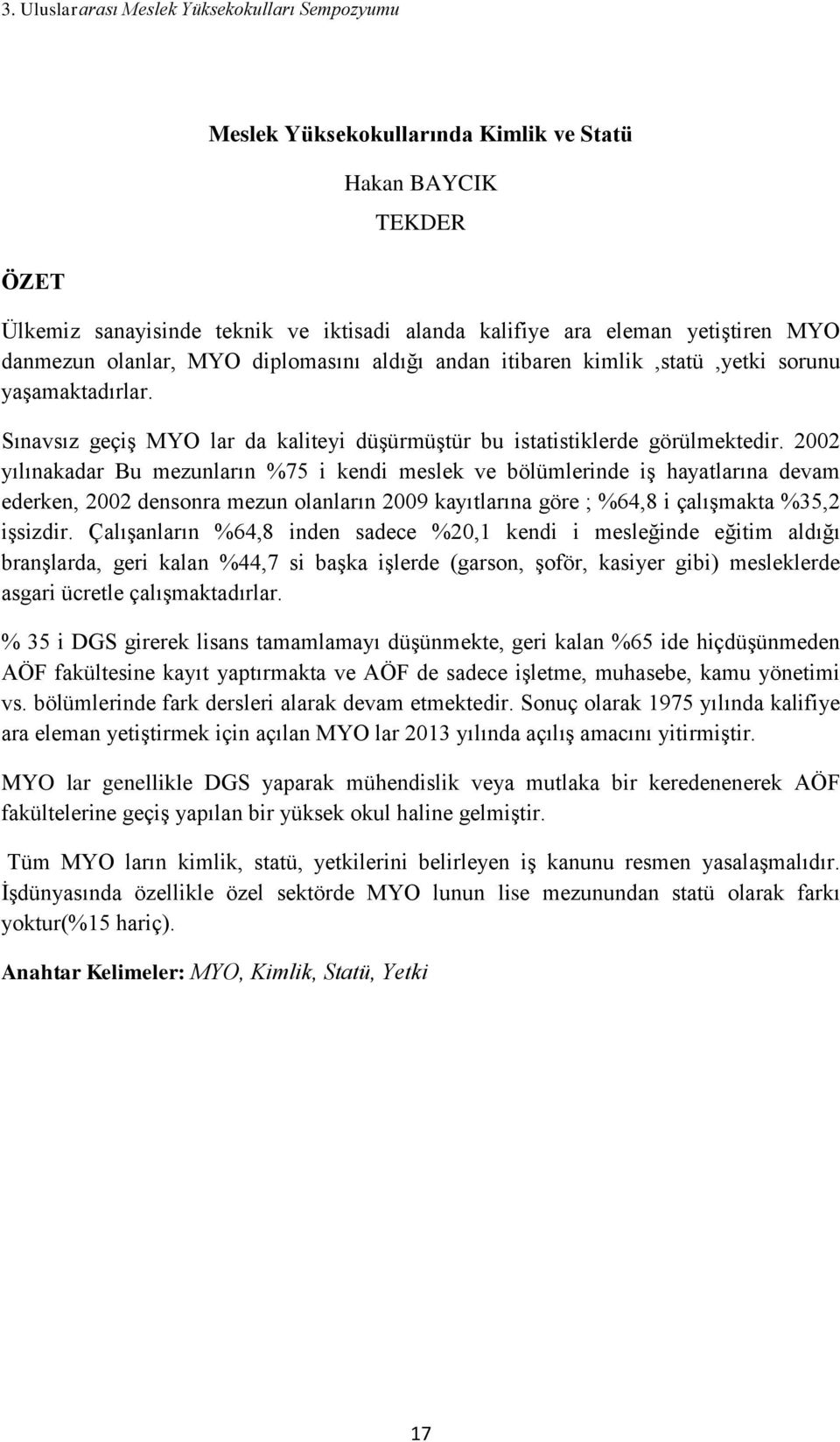 2002 yılınakadar Bu mezunların %75 i kendi meslek ve bölümlerinde iş hayatlarına devam ederken, 2002 densonra mezun olanların 2009 kayıtlarına göre ; %64,8 i çalışmakta %35,2 işsizdir.