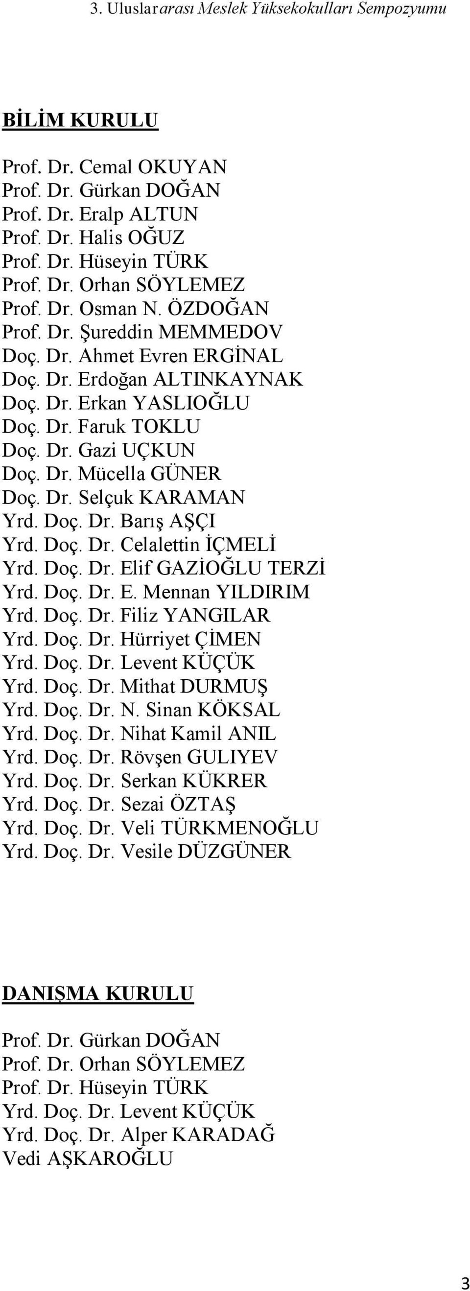 Doç. Dr. Elif GAZİOĞLU TERZİ Yrd. Doç. Dr. E. Mennan YILDIRIM Yrd. Doç. Dr. Filiz YANGILAR Yrd. Doç. Dr. Hürriyet ÇİMEN Yrd. Doç. Dr. Levent KÜÇÜK Yrd. Doç. Dr. Mithat DURMUŞ Yrd. Doç. Dr. N.