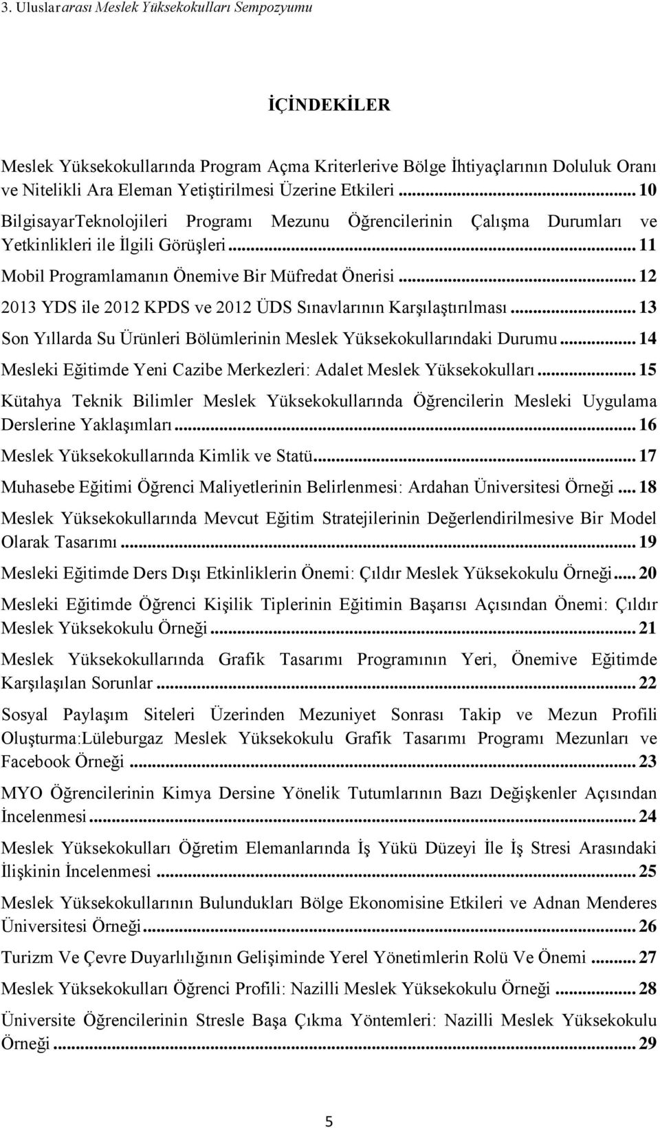 .. 12 2013 YDS ile 2012 KPDS ve 2012 ÜDS Sınavlarının Karşılaştırılması... 13 Son Yıllarda Su Ürünleri Bölümlerinin Meslek Yüksekokullarındaki Durumu.