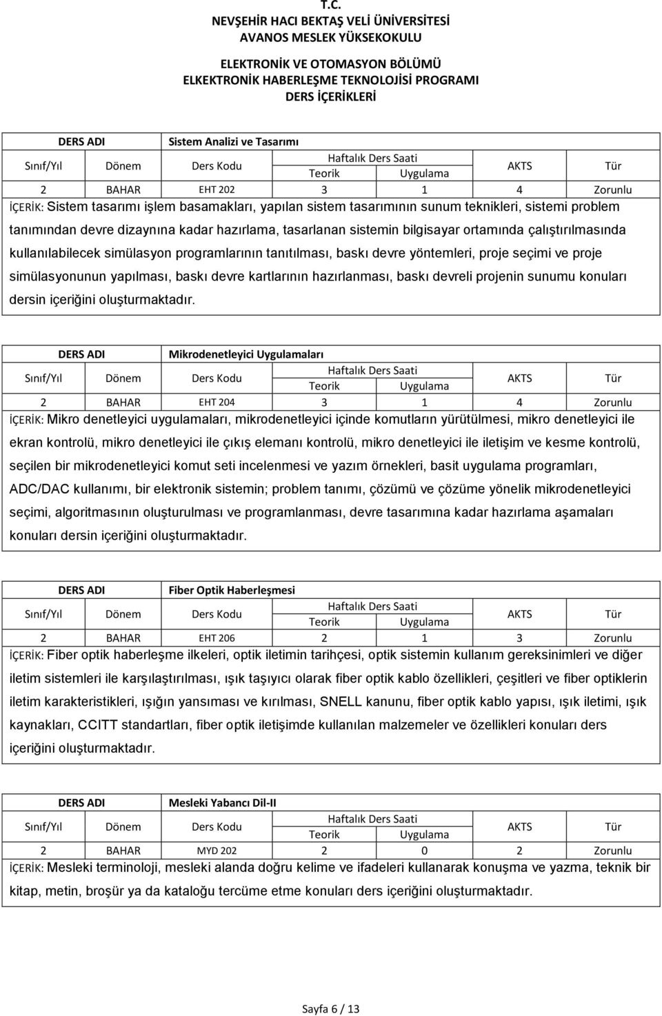 baskı devre kartlarının hazırlanması, baskı devreli projenin sunumu konuları dersin içeriğini oluşturmaktadır.