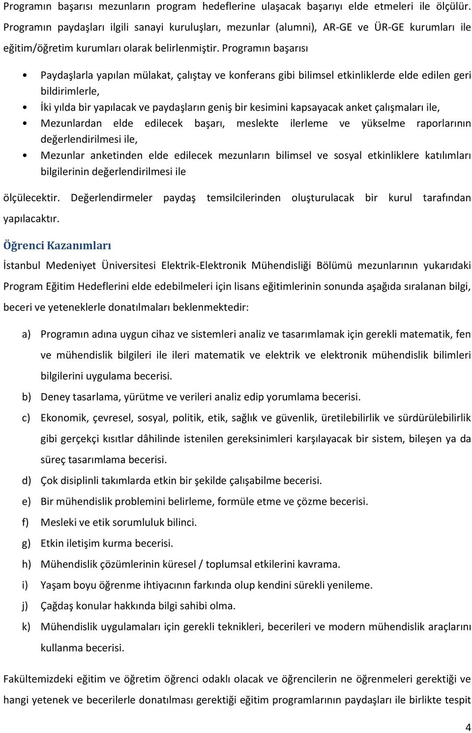 Programın başarısı Paydaşlarla yapılan mülakat, çalıştay ve konferans gibi bilimsel etkinliklerde elde edilen geri bildirimlerle, İki yılda bir yapılacak ve paydaşların geniş bir kesimini kapsayacak