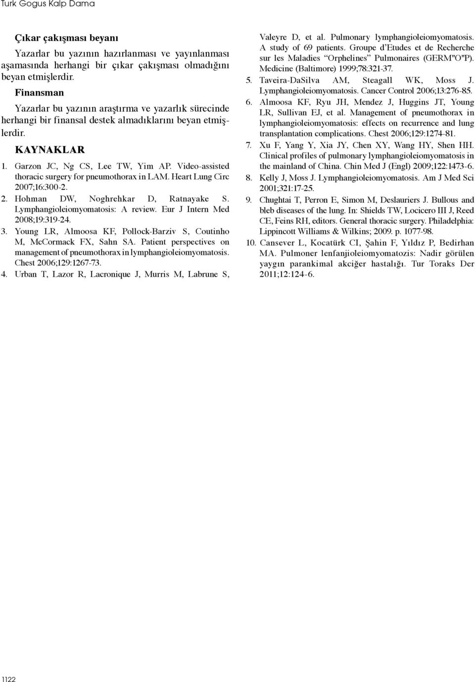 Video-assisted thoracic surgery for pneumothorax in LAM. Heart Lung Circ 2007;16:300-2. 2. Hohman DW, Noghrehkar D, Ratnayake S. Lymphangioleiomyomatosis: A review. Eur J Intern Med 2008;19:319-24. 3.