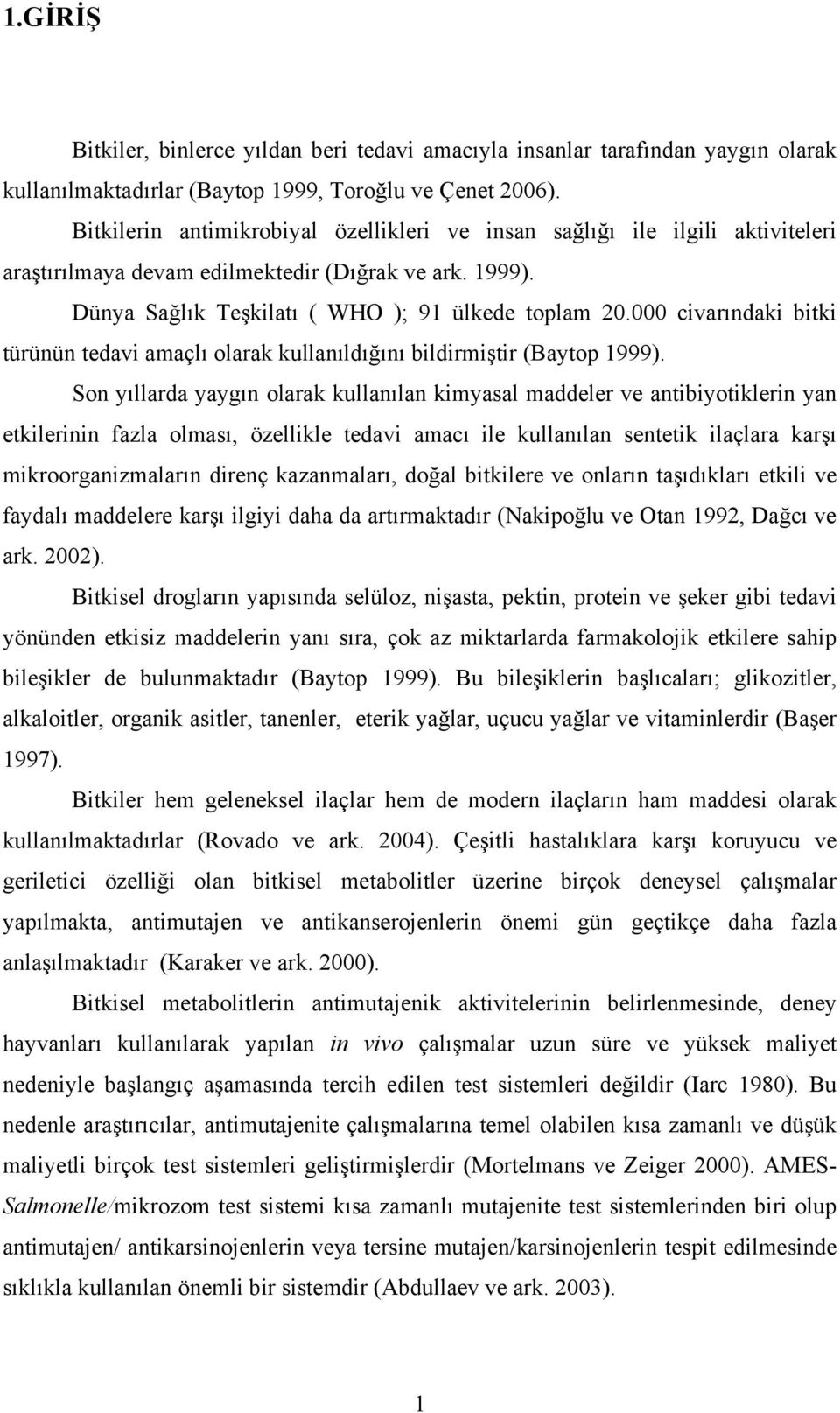 000 civarındaki bitki türünün tedavi amaçlı olarak kullanıldığını bildirmiştir (Baytop 1999).