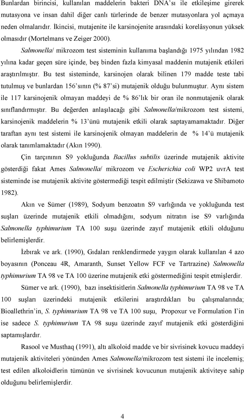 Salmonella/ mikrozom test sisteminin kullanıma başlandığı 1975 yılından 1982 yılına kadar geçen süre içinde, beş binden fazla kimyasal maddenin mutajenik etkileri araştırılmıştır.