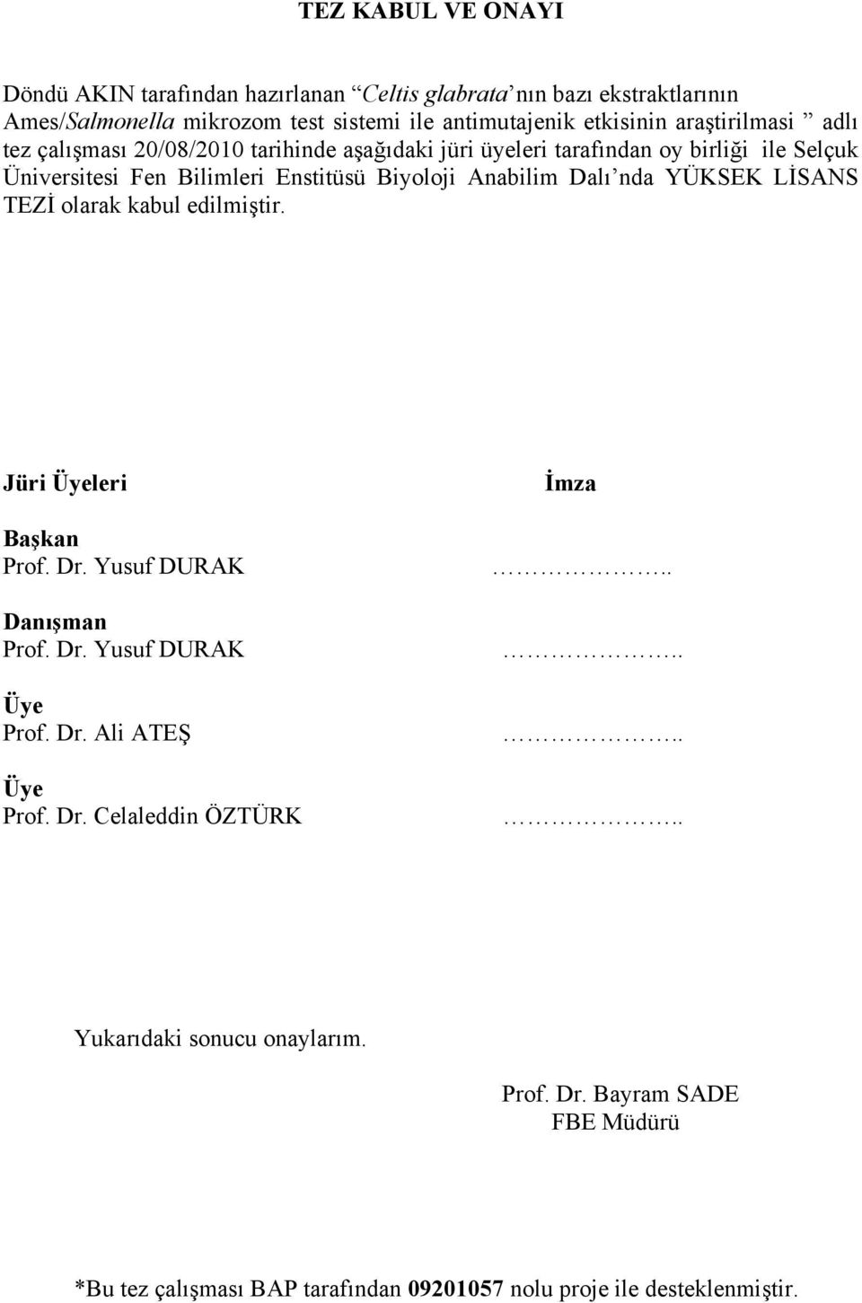 Anabilim Dalı nda YÜKSEK LİSANS TEZİ olarak kabul edilmiştir. Jüri Üyeleri Başkan Prof. Dr. Yusuf DURAK Danışman Prof. Dr. Yusuf DURAK Üye Prof. Dr. Ali ATEŞ Üye Prof.