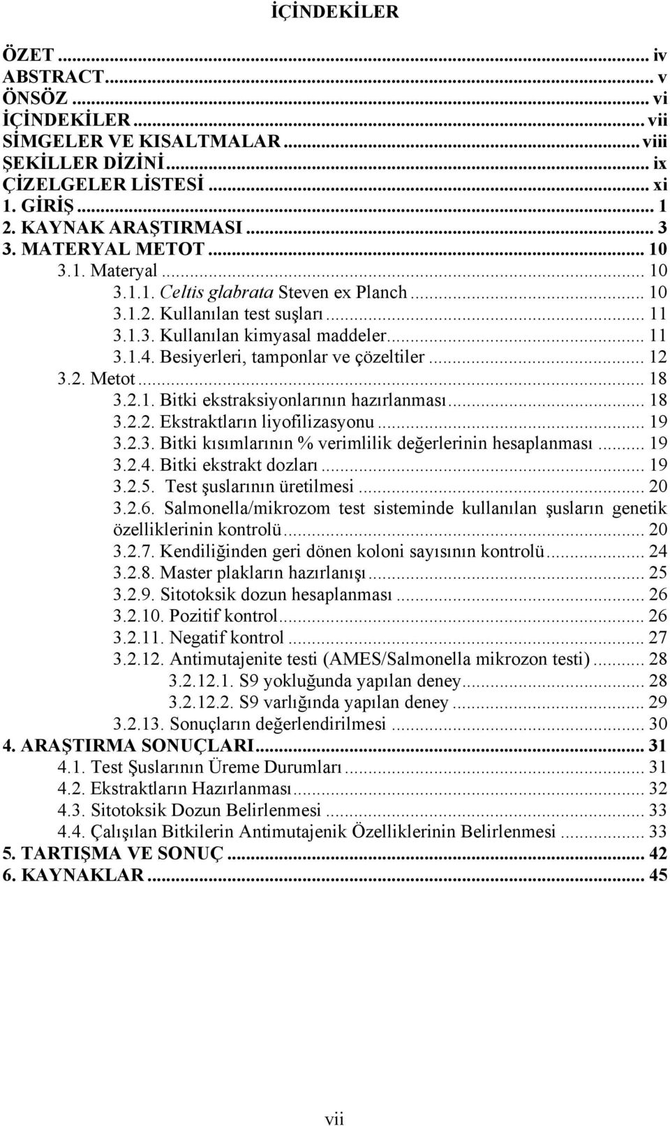 Besiyerleri, tamponlar ve çözeltiler... 12 3.2. Metot... 18 3.2.1. Bitki ekstraksiyonlarının hazırlanması... 18 3.2.2. Ekstraktların liyofilizasyonu... 19 3.2.3. Bitki kısımlarının % verimlilik değerlerinin hesaplanması.