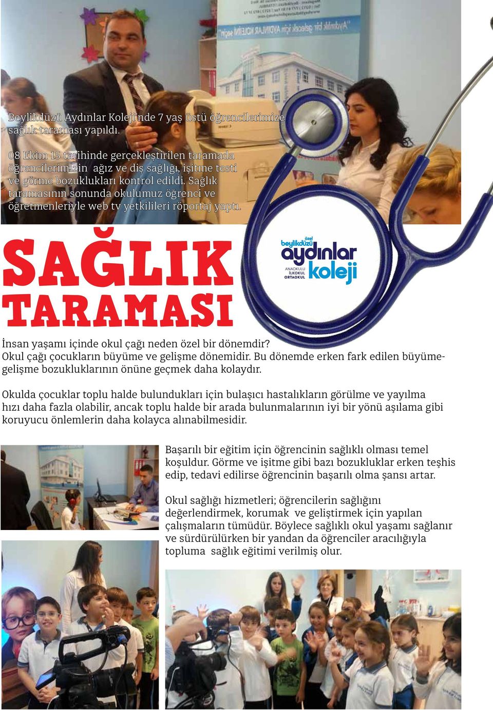 Sağlık taramasının sonunda okulumuz öğrenci ve öğretmenleriyle web tv yetkilileri röportaj yaptı. SAĞLIK TARAMASI İnsan yaşamı içinde okul çağı neden özel bir dönemdir?