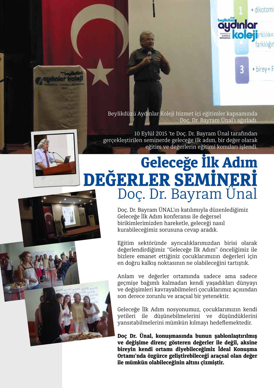 Bayram Ünal Doç. Dr. Bayram ÜNAL ın katılımıyla düzenlediğimiz Geleceğe İlk Adım konferansı ile değersel birikimlerimizden hareketle, geleceği nasıl kurabileceğimiz sorusuna cevap aradık.