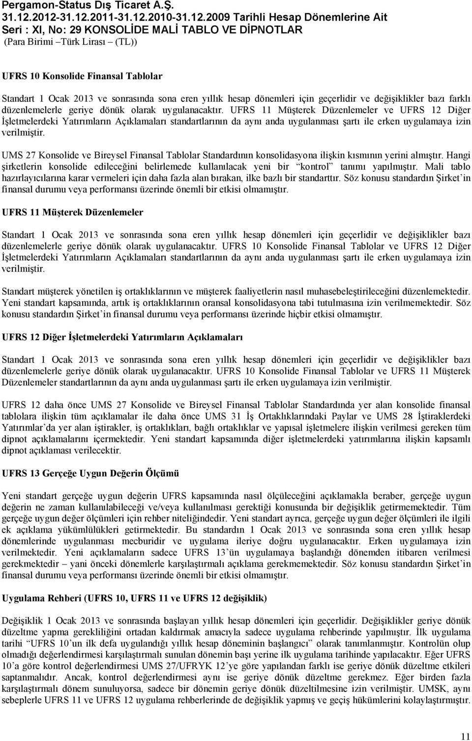 UMS 27 Konsolide ve Bireysel Finansal Tablolar Standardının konsolidasyona ilişkin kısmının yerini almıştır.