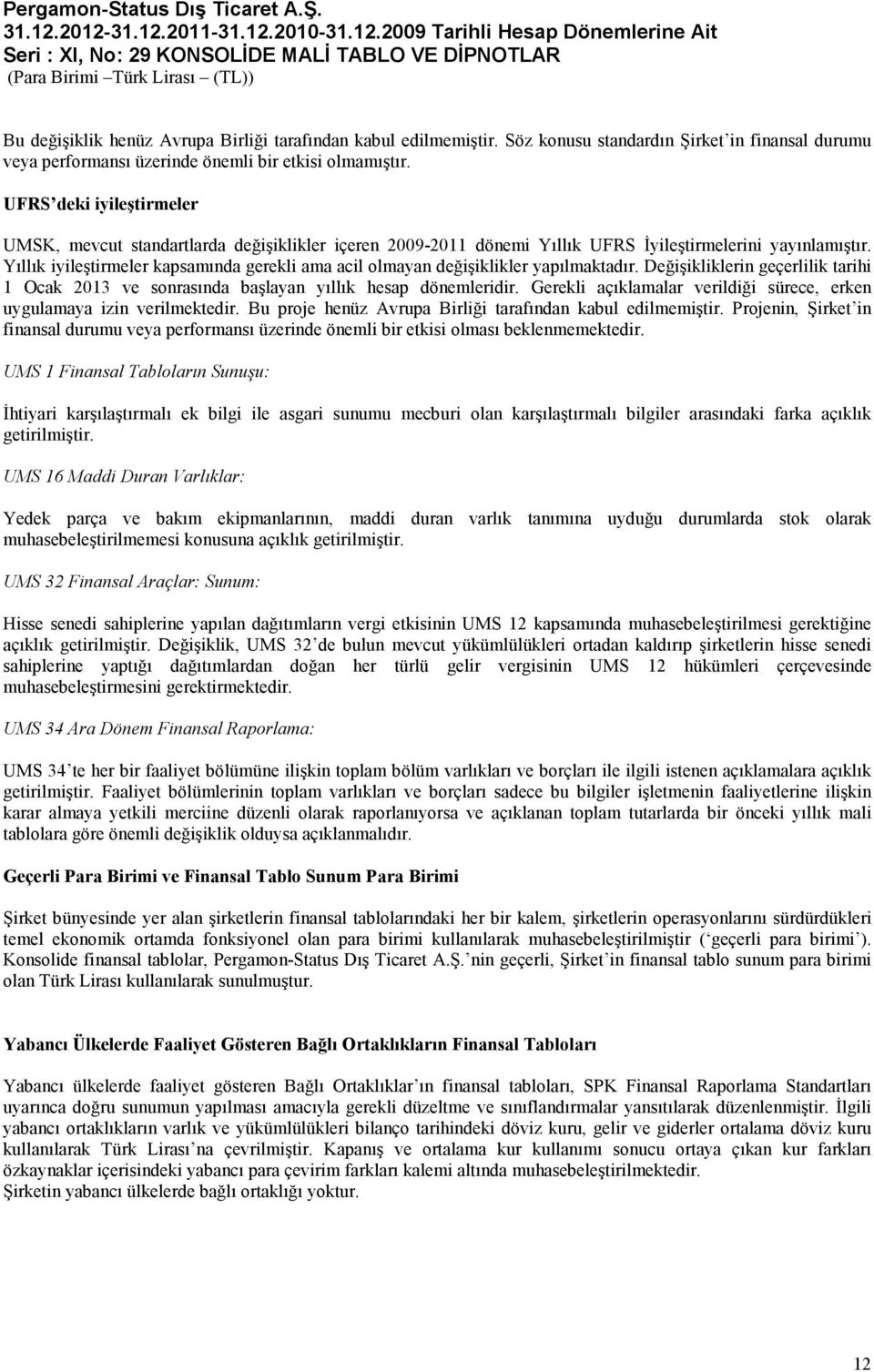 Yıllık iyileştirmeler kapsamında gerekli ama acil olmayan değişiklikler yapılmaktadır. Değişikliklerin geçerlilik tarihi 1 Ocak 2013 ve sonrasında başlayan yıllık hesap dönemleridir.