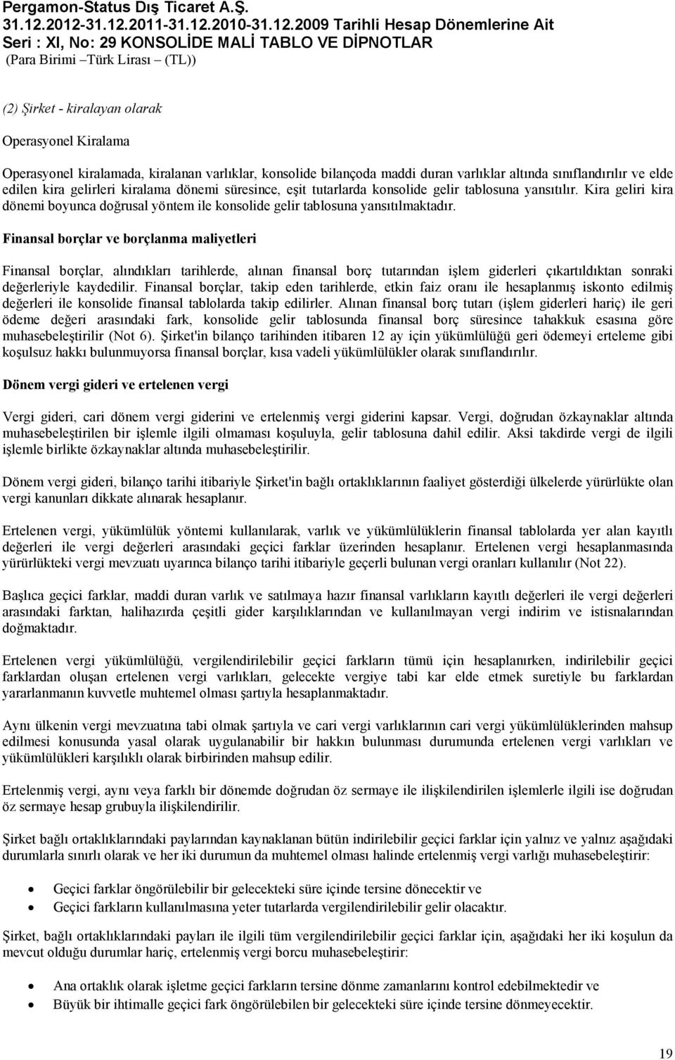 Finansal borçlar ve borçlanma maliyetleri Finansal borçlar, alındıkları tarihlerde, alınan finansal borç tutarından işlem giderleri çıkartıldıktan sonraki değerleriyle kaydedilir.