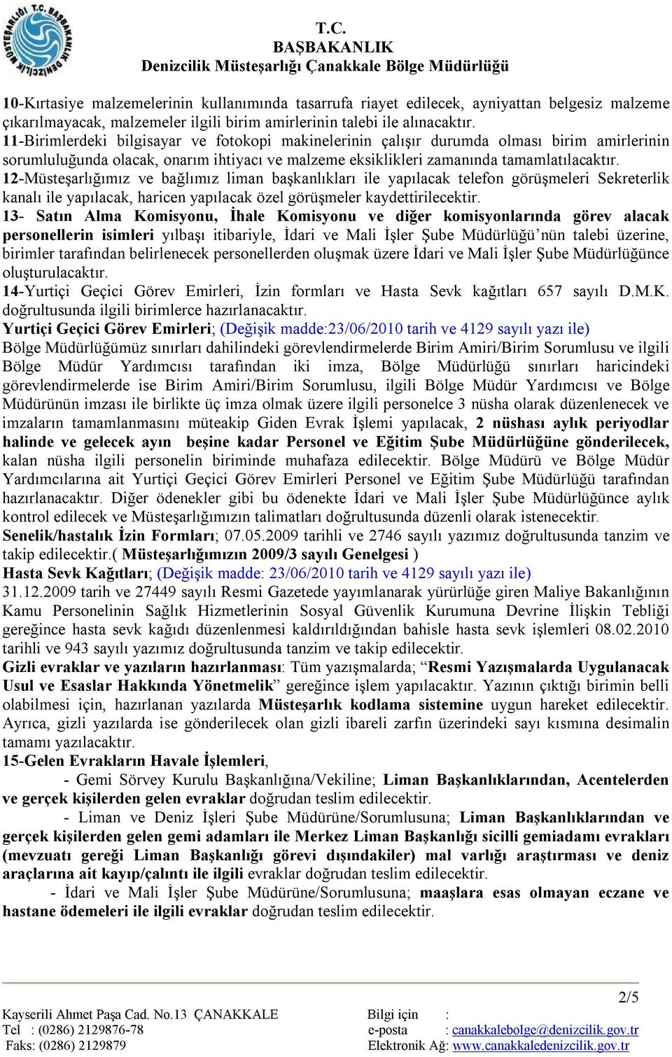 12-Müsteşarlığımız ve bağlımız liman başkanlıkları ile yapılacak telefon görüşmeleri Sekreterlik kanalı ile yapılacak, haricen yapılacak özel görüşmeler kaydettirilecektir.