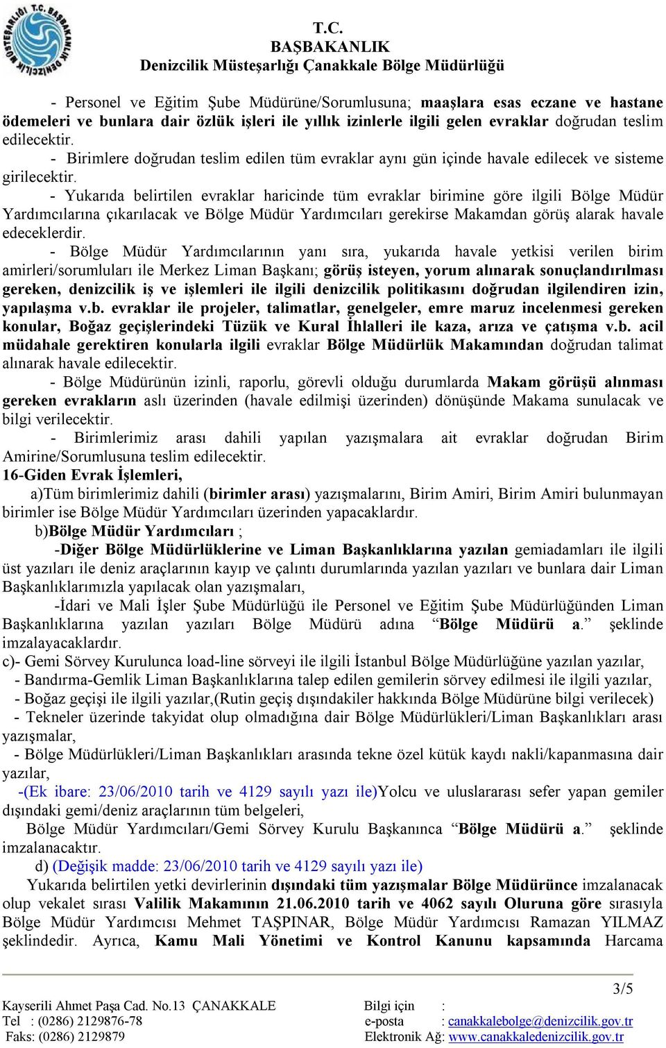 - Yukarıda belirtilen evraklar haricinde tüm evraklar birimine göre ilgili Bölge Müdür Yardımcılarına çıkarılacak ve Bölge Müdür Yardımcıları gerekirse Makamdan görüş alarak havale edeceklerdir.