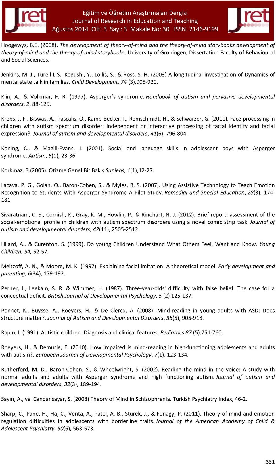 (2003) A longitudinal investigation of Dynamics of mental state talk in families. Child Development, 74 (3),905-920. Klin, A., & Volkmar, F. R. (1997). Asperger s syndrome.