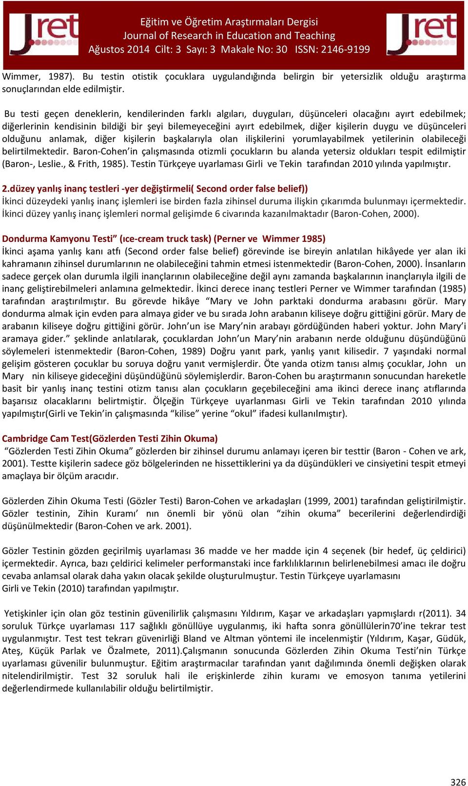 duygu ve düşünceleri olduğunu anlamak, diğer kişilerin başkalarıyla olan ilişkilerini yorumlayabilmek yetilerinin olabileceği belirtilmektedir.