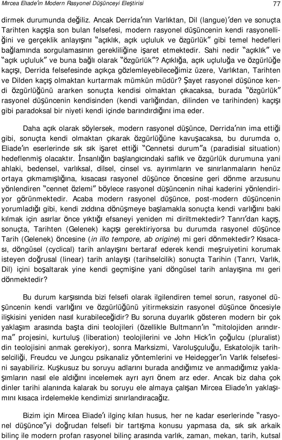 özgürlük gibi temel hedefleri bağlamında sorgulamasının gerekliliğine işaret etmektedir. Sahi nedir açıklık ve açık uçluluk ve buna bağlı olarak özgürlük?