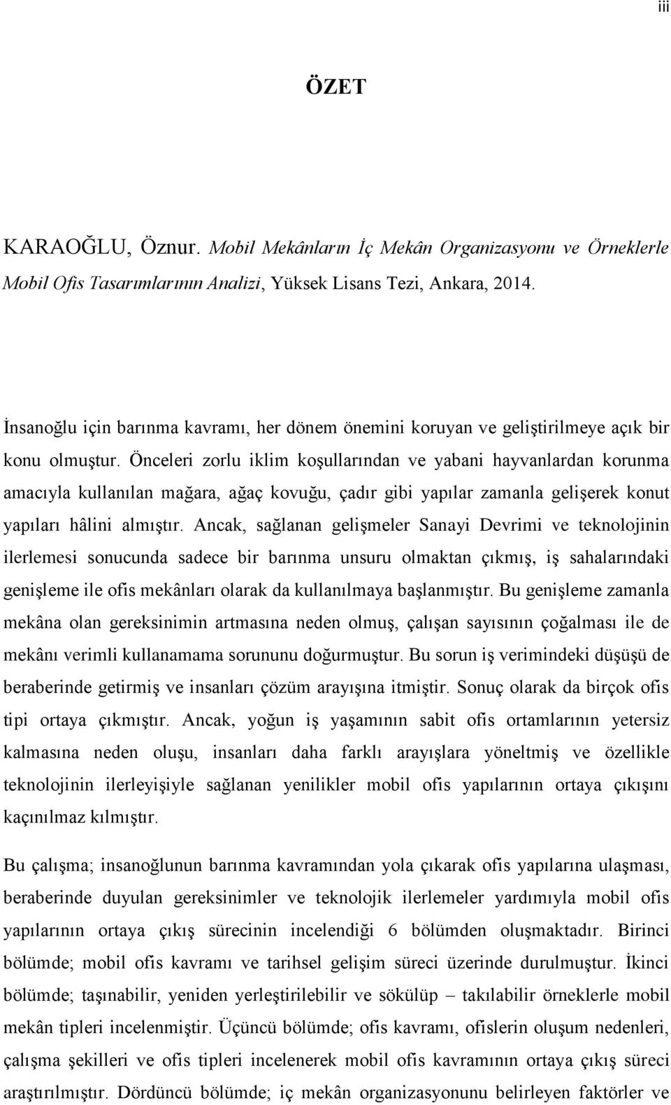 Önceleri zorlu iklim koşullarından ve yabani hayvanlardan korunma amacıyla kullanılan mağara, ağaç kovuğu, çadır gibi yapılar zamanla gelişerek konut yapıları hâlini almıştır.