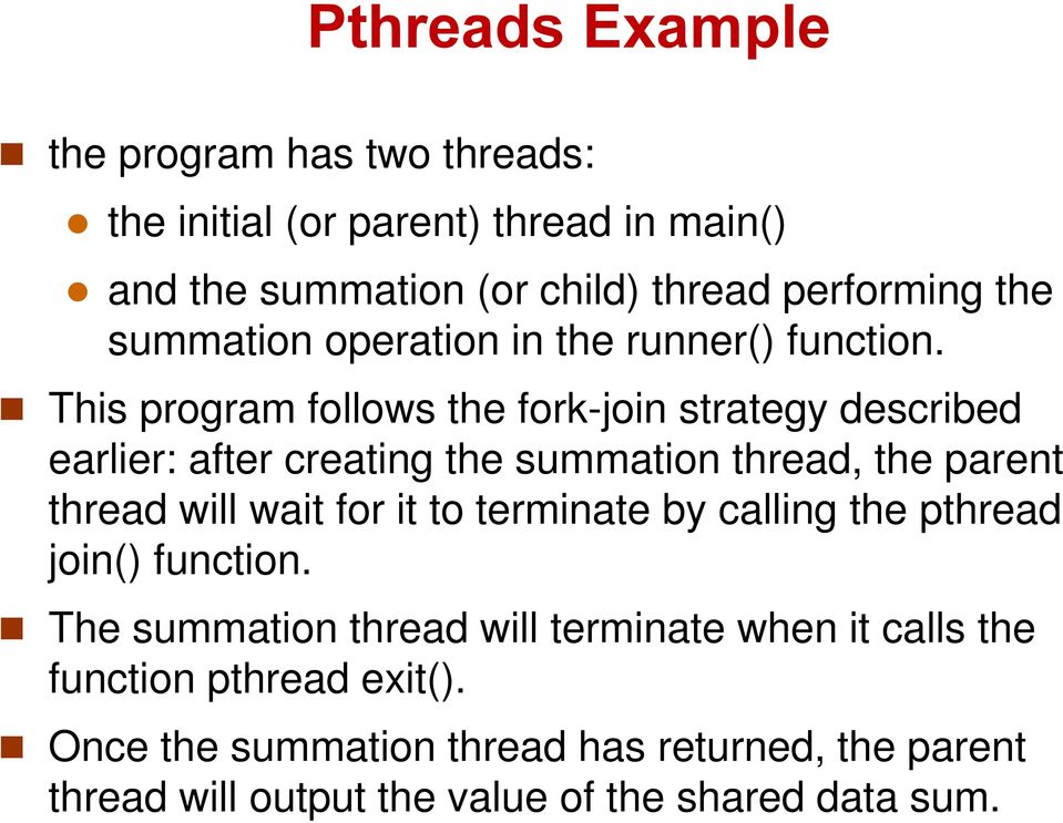 This program follows the fork-join strategy described earlier: after creating the summation thread, the parent thread will wait for it to