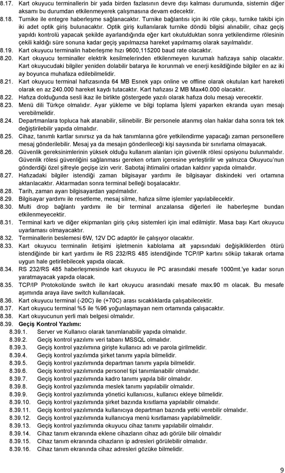 Optik giriş kullanılarak turnike döndü bilgisi alınabilir, cihaz geçiş yapıldı kontrolü yapacak şekilde ayarlandığında eğer kart okutulduktan sonra yetkilendirme rölesinin çekili kaldığı süre sonuna