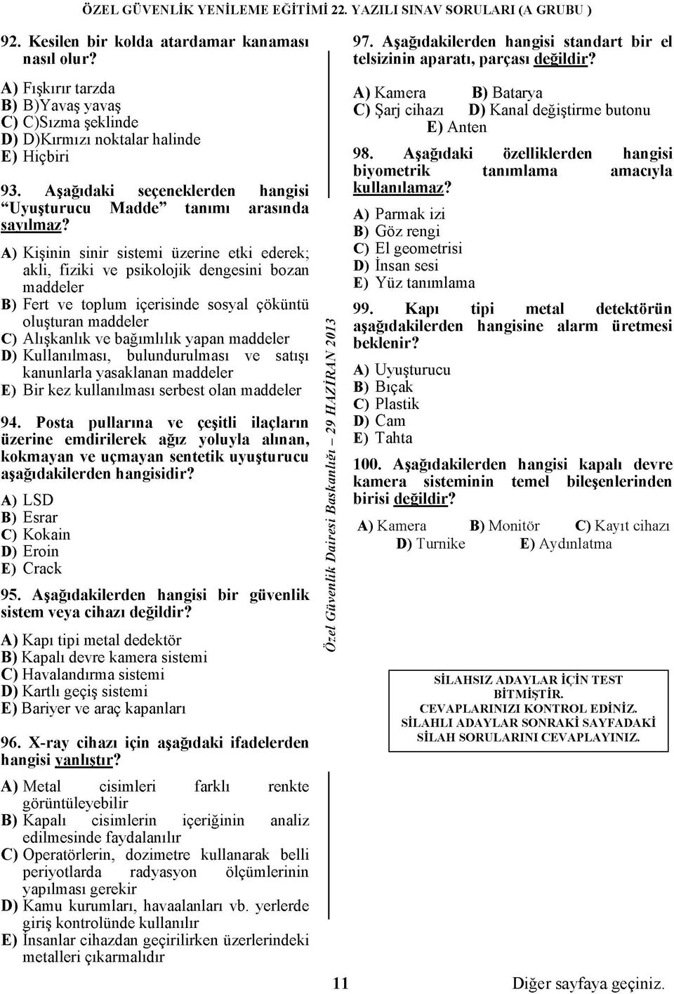 A) Kişinin sinir sistemi üzerine etki ederek; akli, fiziki ve psikolojik dengesini bozan maddeler B) Fert ve toplum içerisinde sosyal çöküntü oluşturan maddeler C) Alışkanlık ve bağımlılık yapan