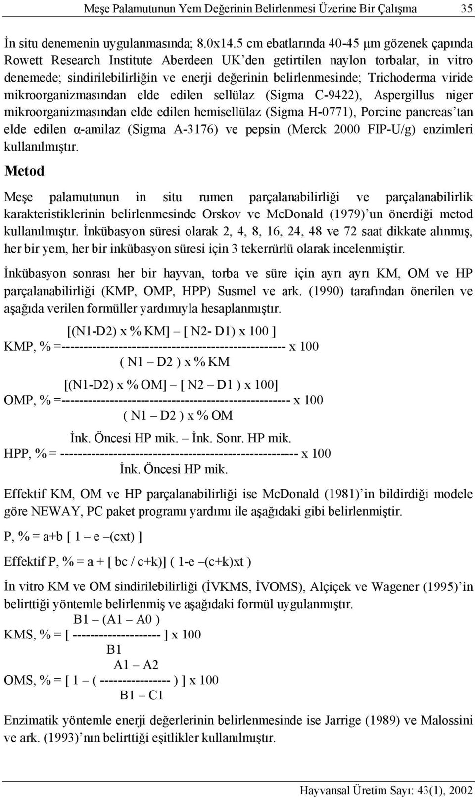 viride mikroorganizmasından elde edilen sellülaz (Sigma C-9422), Aspergillus niger mikroorganizmasından elde edilen hemisellülaz (Sigma H-0771), Porcine pancreas tan elde edilen α-amilaz (Sigma