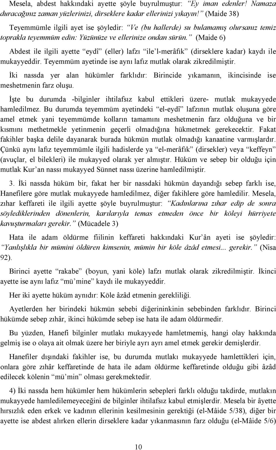 (Maide 6) Abdest ile ilgili ayette eydî (eller) lafzı ile l-merâfık (dirseklere kadar) kaydı ile mukayyeddir. Teyemmüm ayetinde ise aynı lafız mutlak olarak zikredilmiştir.