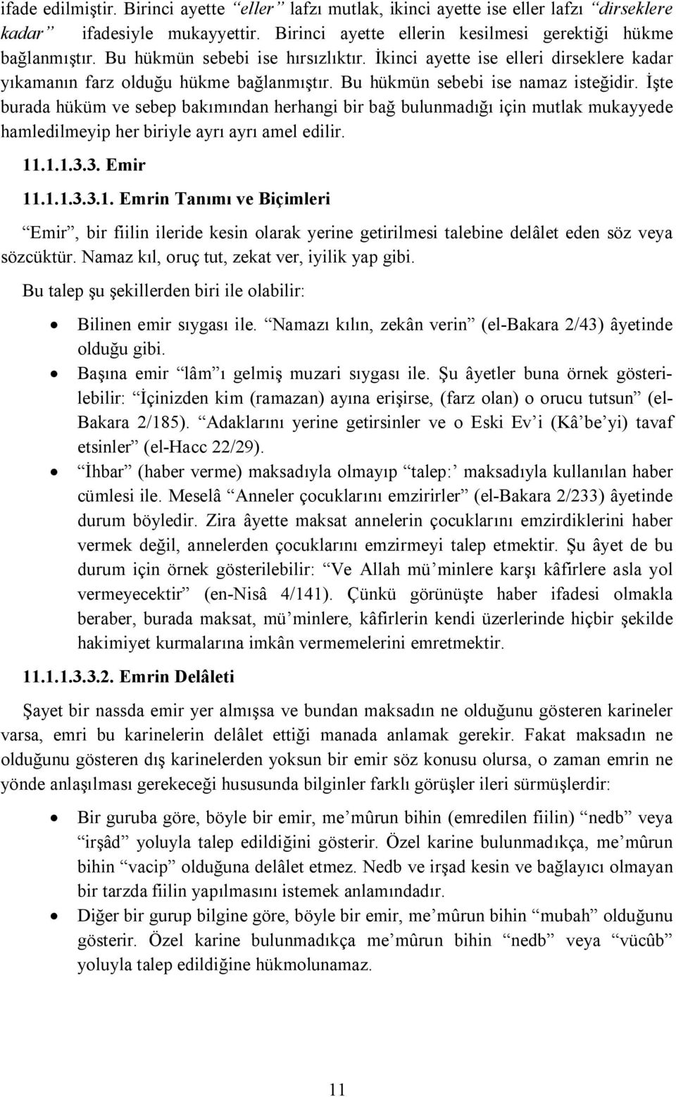 İşte burada hüküm ve sebep bakımından herhangi bir bağ bulunmadığı için mutlak mukayyede hamledilmeyip her biriyle ayrı ayrı amel edilir. 11