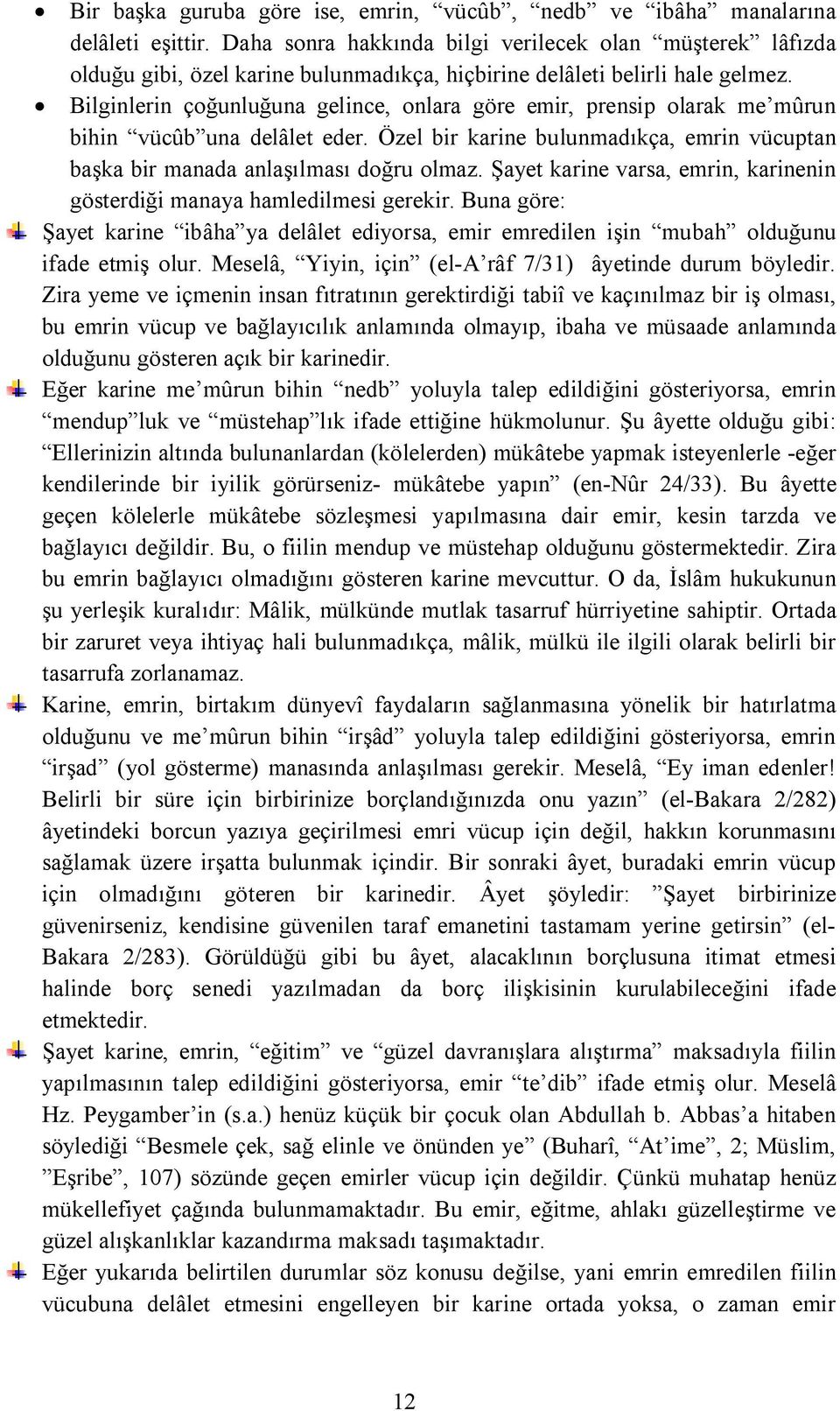 Bilginlerin çoğunluğuna gelince, onlara göre emir, prensip olarak me mûrun bihin vücûb una delâlet eder. Özel bir karine bulunmadıkça, emrin vücuptan başka bir manada anlaşılması doğru olmaz.