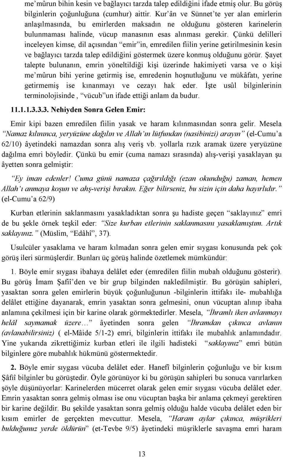 Çünkü delilleri inceleyen kimse, dil açısından emir in, emredilen fiilin yerine getirilmesinin kesin ve bağlayıcı tarzda talep edildiğini göstermek üzere konmuş olduğunu görür.