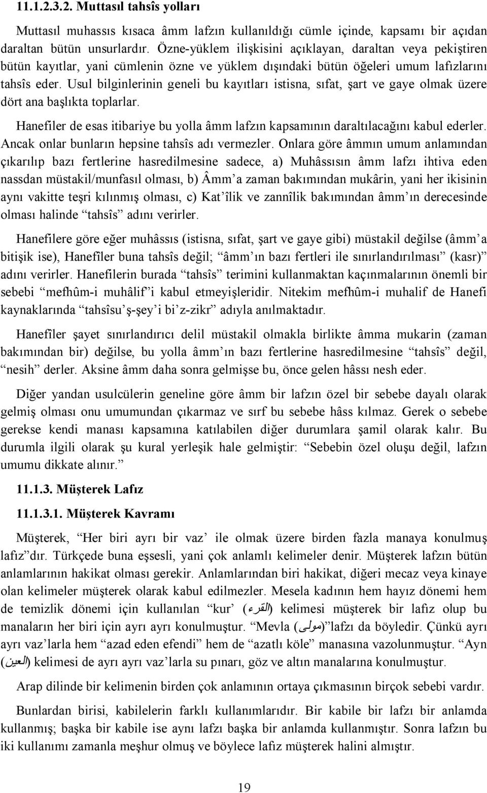 Usul bilginlerinin geneli bu kayıtları istisna, sıfat, şart ve gaye olmak üzere dört ana başlıkta toplarlar. Hanefiler de esas itibariye bu yolla âmm lafzın kapsamının daraltılacağını kabul ederler.