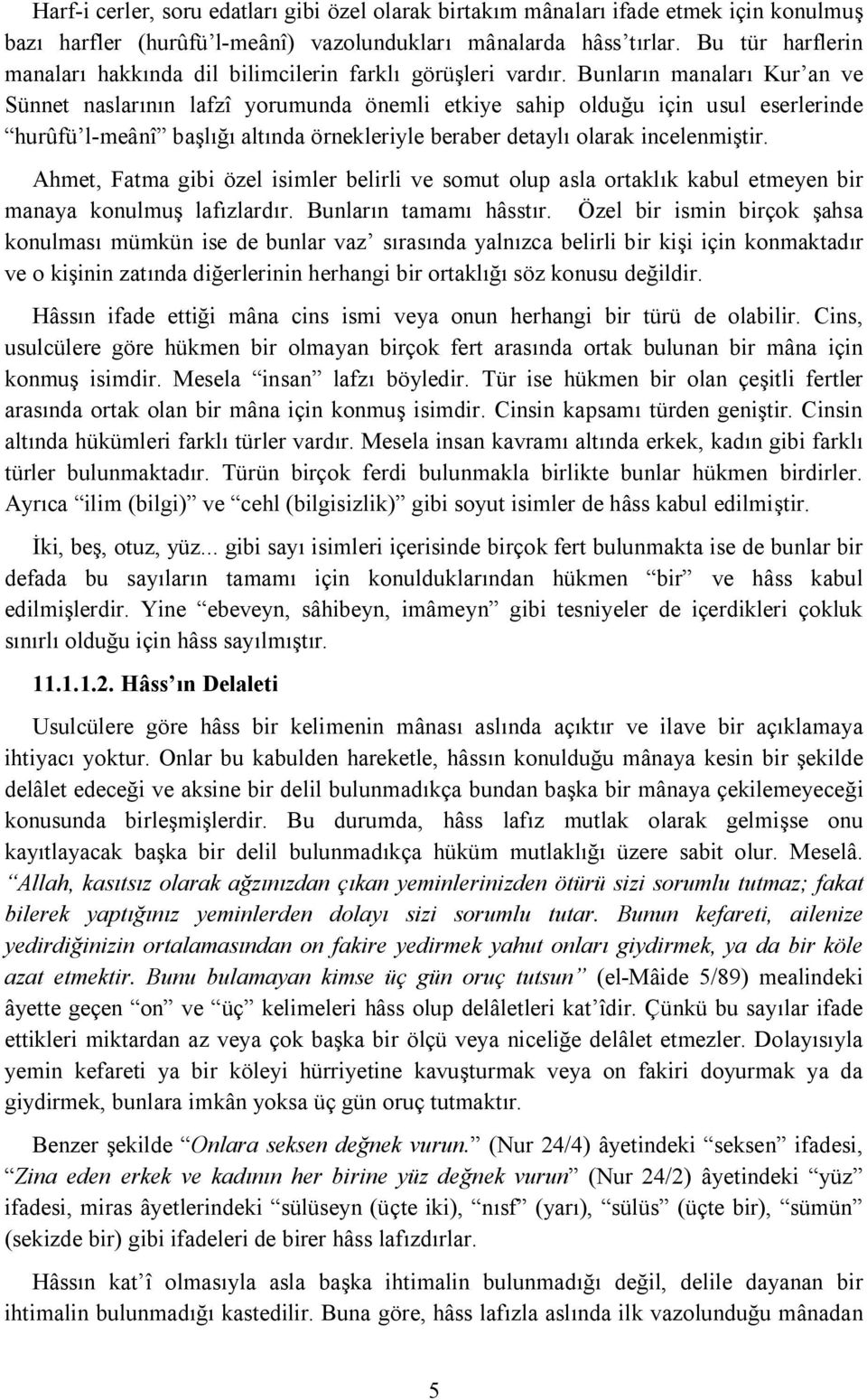 Bunların manaları Kur an ve Sünnet naslarının lafzî yorumunda önemli etkiye sahip olduğu için usul eserlerinde hurûfü l-meânî başlığı altında örnekleriyle beraber detaylı olarak incelenmiştir.