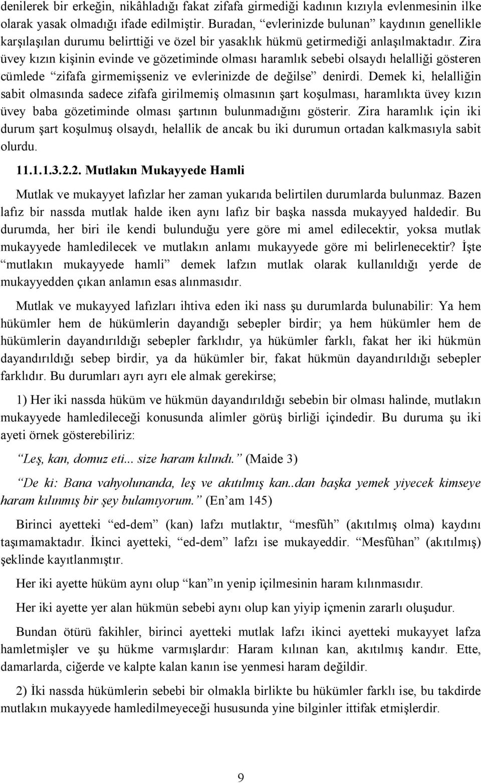 Zira üvey kızın kişinin evinde ve gözetiminde olması haramlık sebebi olsaydı helalliği gösteren cümlede zifafa girmemişseniz ve evlerinizde de değilse denirdi.